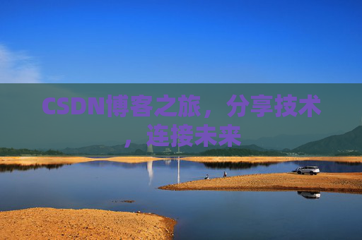 CSDN博客之旅,分享技术,连接未来